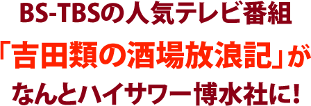 BS-TBSの人気テレビ番組「吉田類の酒場放浪記」がなんとハイサワー博水社に!